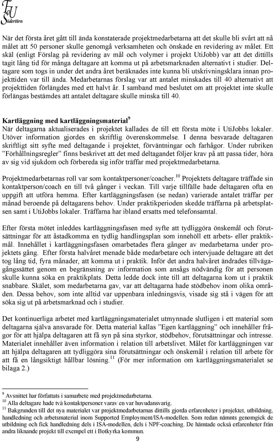 Deltagare som togs in under det andra året beräknades inte kunna bli utskrivningsklara innan projekttiden var till ända.