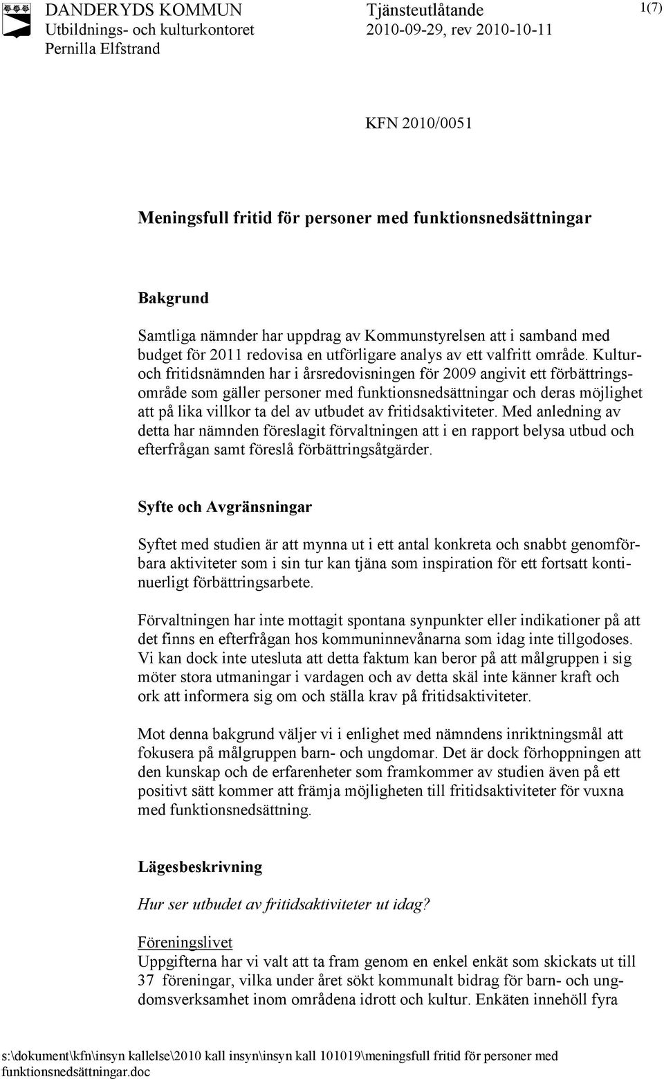 Kulturoch fritidsnämnden har i årsredovisningen för 2009 angivit ett förbättringsområde som gäller personer med funktionsnedsättningar och deras möjlighet att på lika villkor ta del av utbudet av