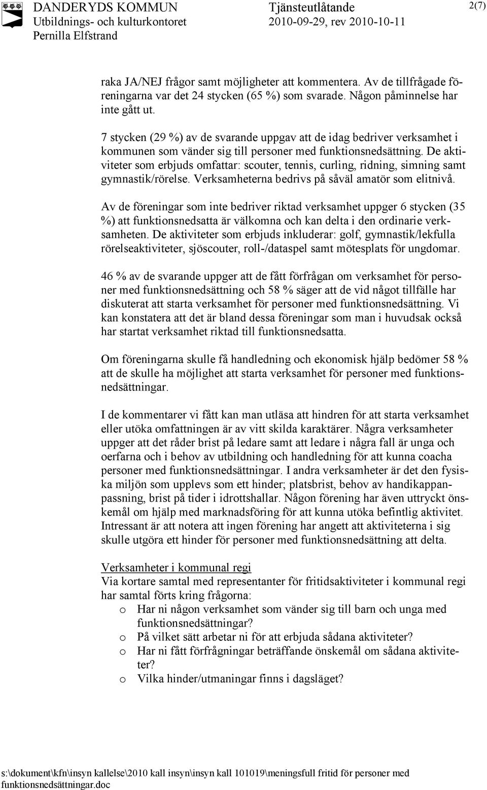 De aktiviteter som erbjuds omfattar: scouter, tennis, curling, ridning, simning samt gymnastik/rörelse. Verksamheterna bedrivs på såväl amatör som elitnivå.