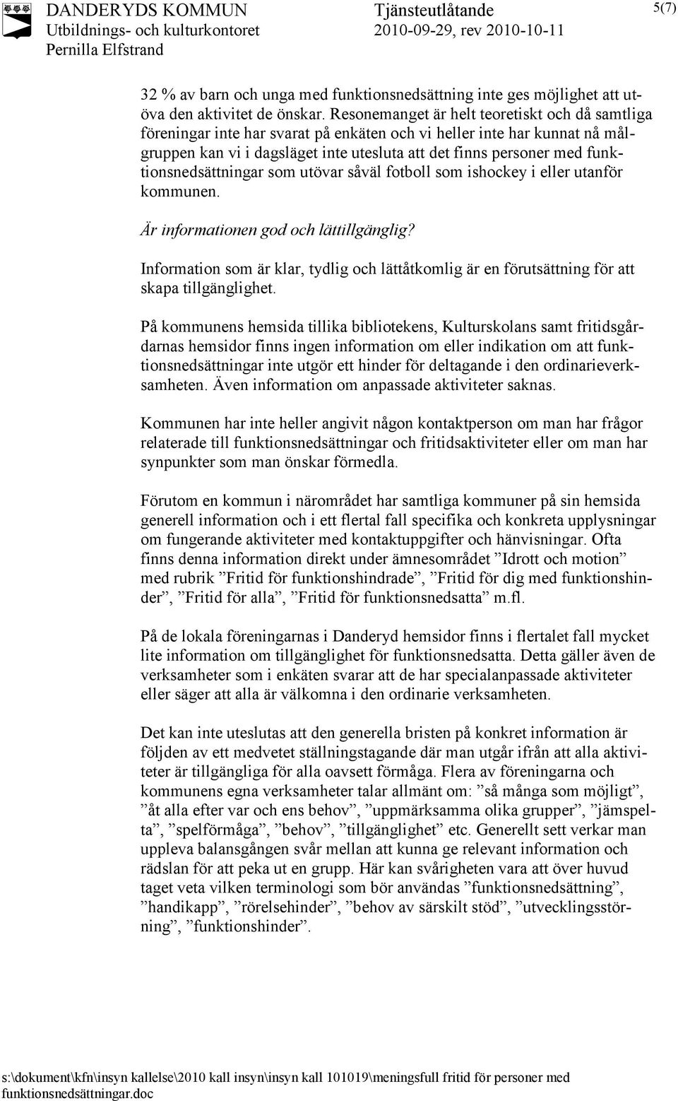 funktionsnedsättningar som utövar såväl fotboll som ishockey i eller utanför kommunen. Är informationen god och lättillgänglig?