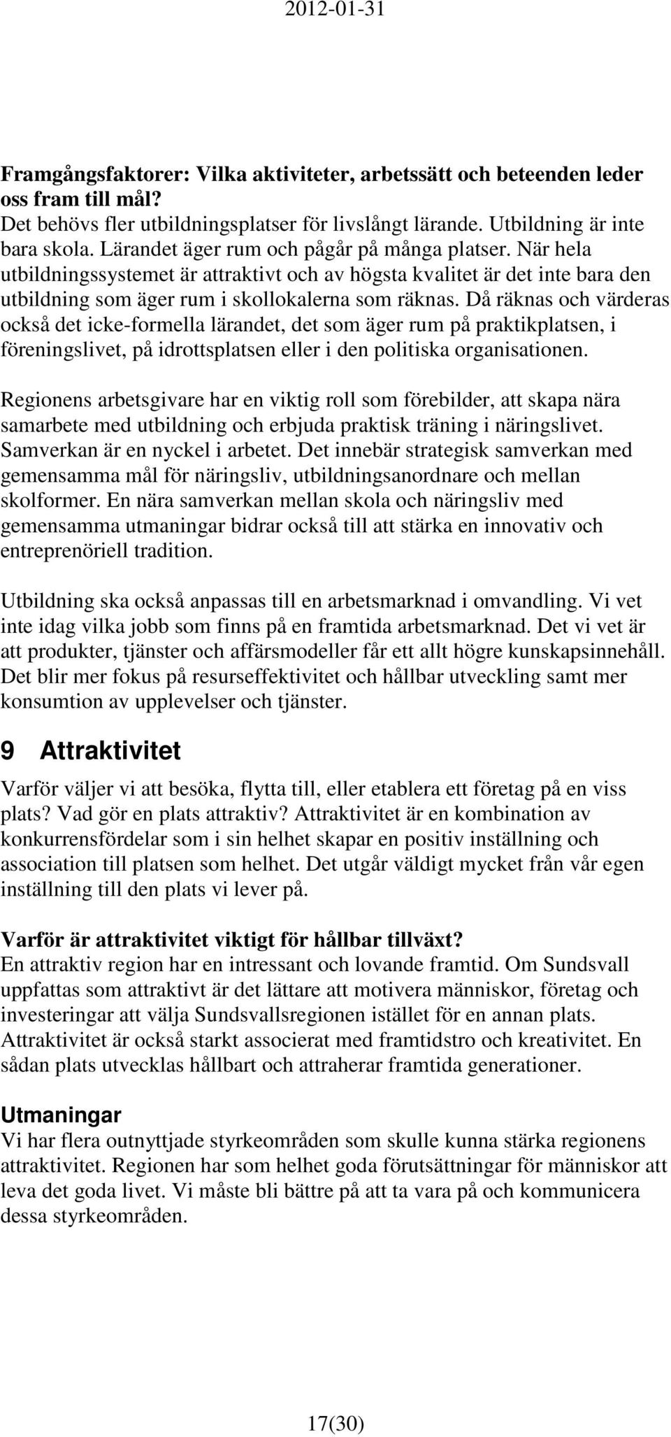 Då räknas och värderas också det icke-formella lärandet, det som äger rum på praktikplatsen, i föreningslivet, på idrottsplatsen eller i den politiska organisationen.