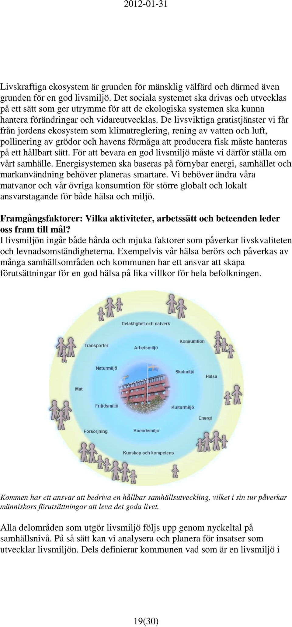 De livsviktiga gratistjänster vi får från jordens ekosystem som klimatreglering, rening av vatten och luft, pollinering av grödor och havens förmåga att producera fisk måste hanteras på ett hållbart