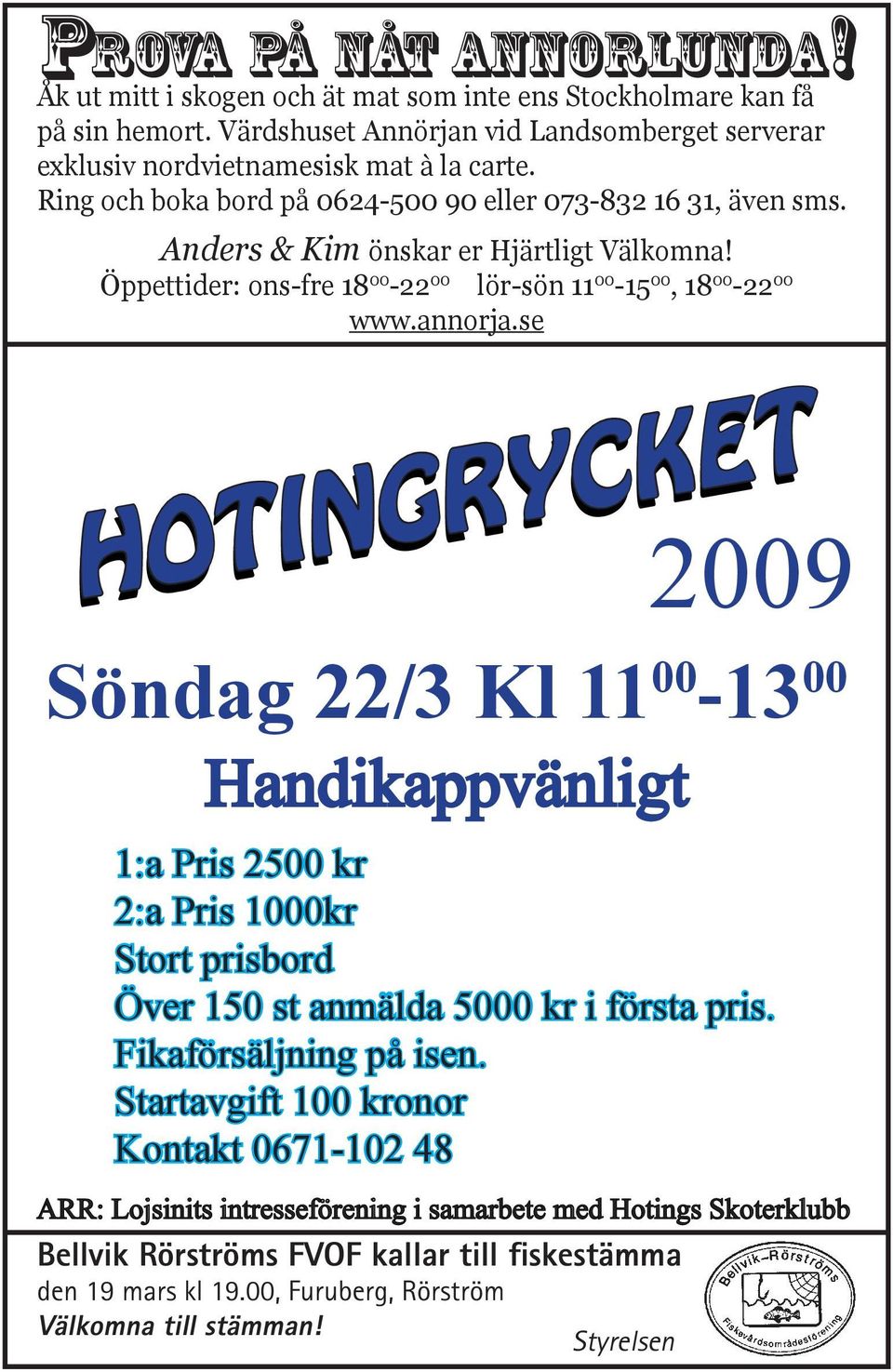 se HOTINGRYCKET 2009 Söndag 22/3 Kl 11 00-13 00 Handikappvänligt 1:a Pris 2500 kr 2:a Pris 1000kr Stort prisbord Över 150 st anmälda 5000 kr i första pris. Fikaförsäljning på isen.