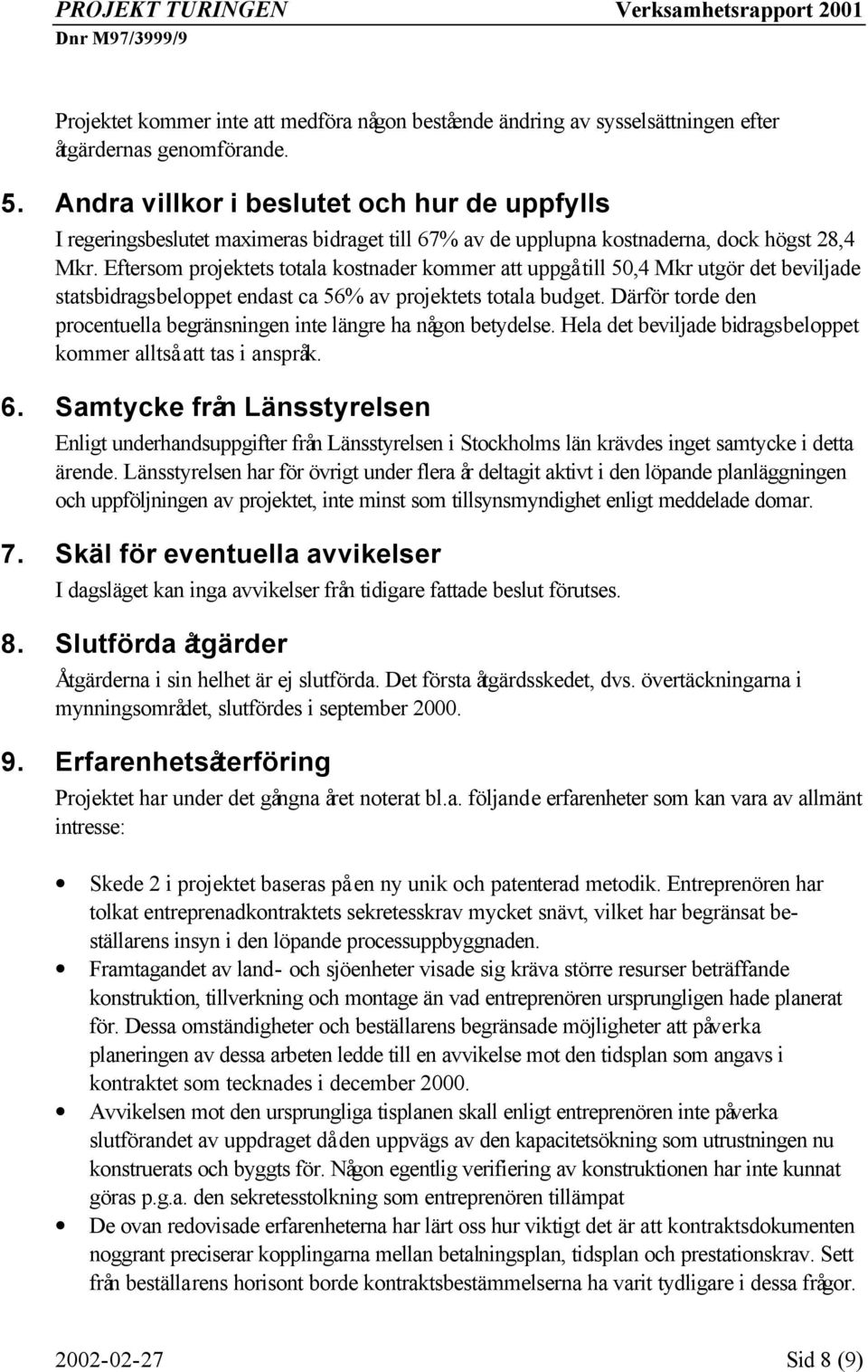 Eftersom projektets totala kostnader kommer att uppgå till 50,4 Mkr utgör det beviljade statsbidragsbeloppet endast ca 56% av projektets totala budget.