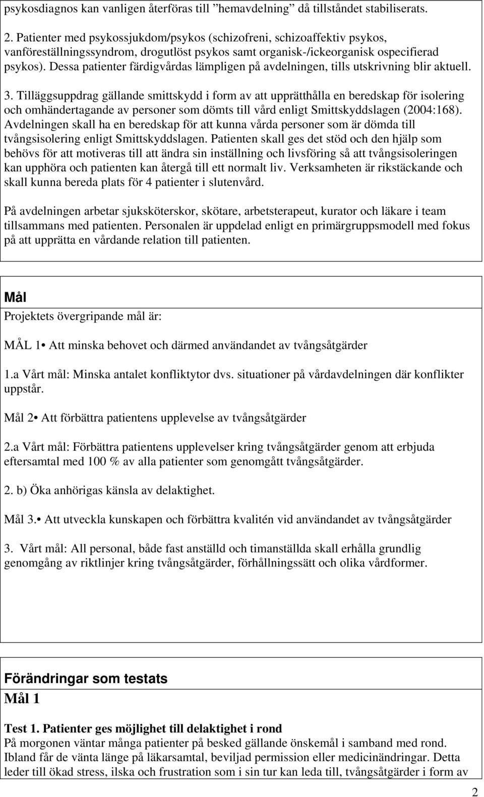 Dessa patienter färdigvårdas lämpligen på avdelningen, tills utskrivning blir aktuell. 3.