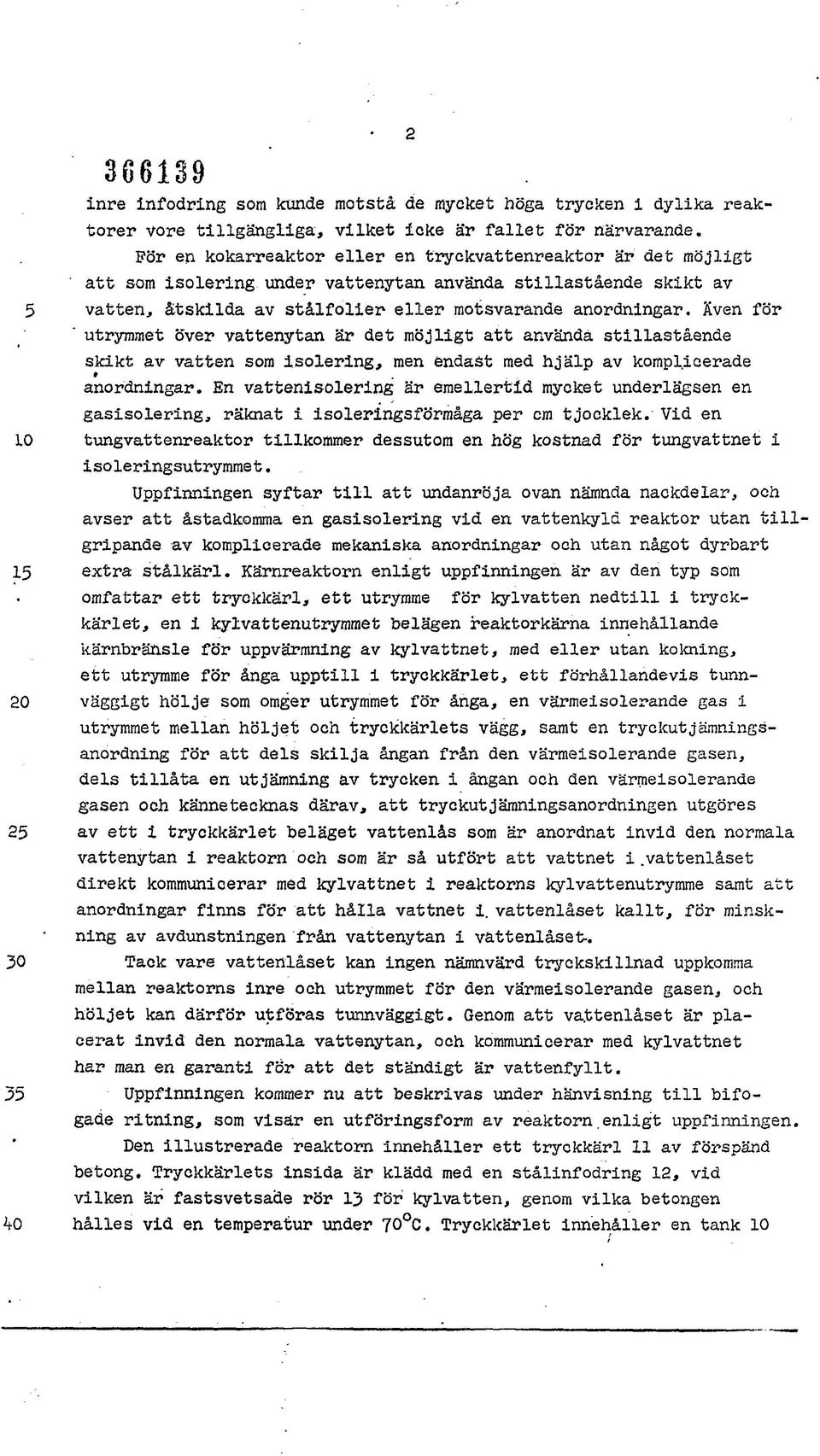 Även för utrymmet över vattenytan är det möjligt att använda stillastående skikt av vatten som isolering, men endast med hjälp av komplicerade anordningar.