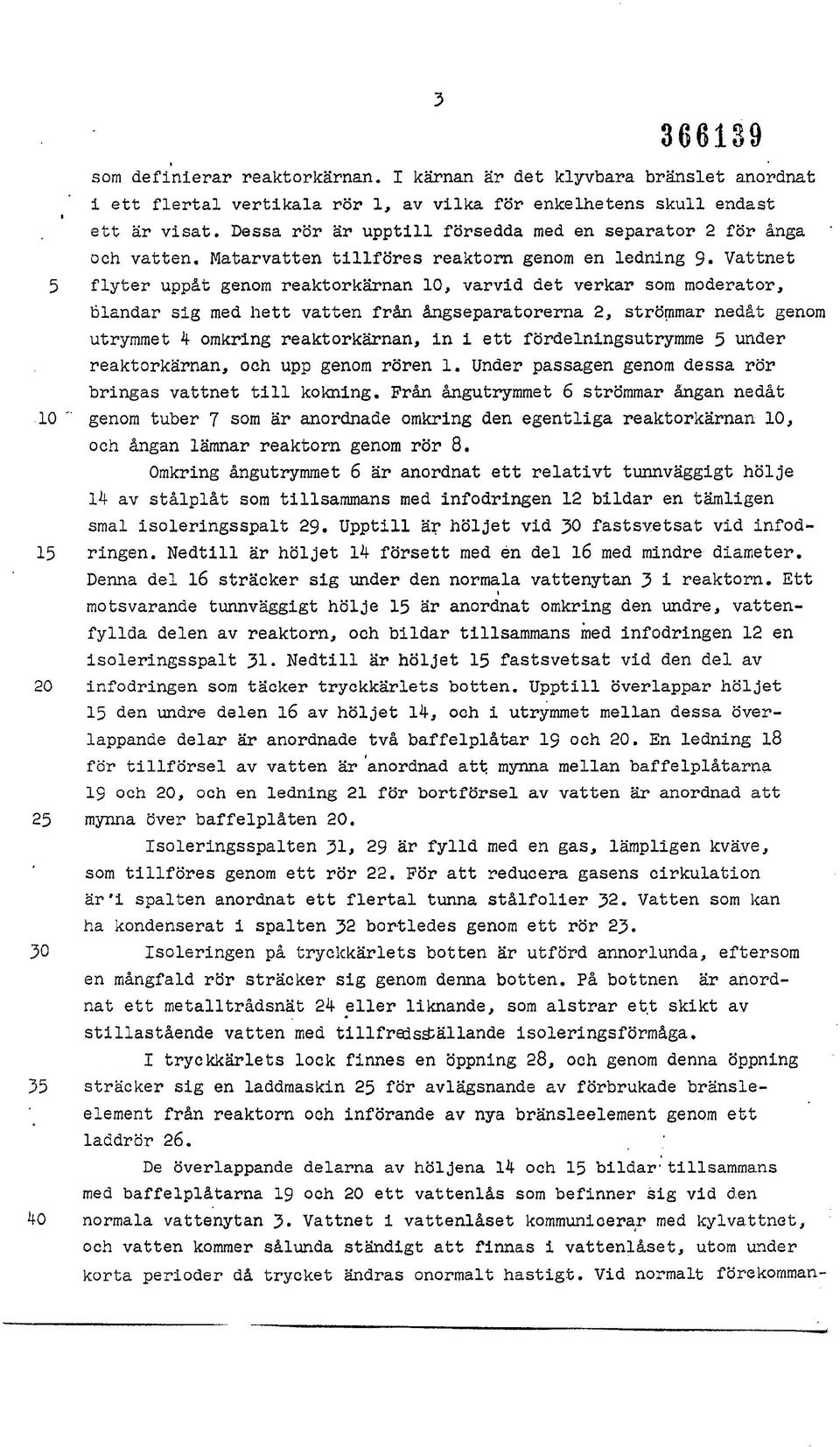 Vattnet flyter uppåt genom reaktorkärnan 10, varvid det verkar som moderator, blandar sig med hett vatten från ångseparatorerna 2, strömmar nedåt genom utrymmet 4 omkring reaktorkärnan, in i ett