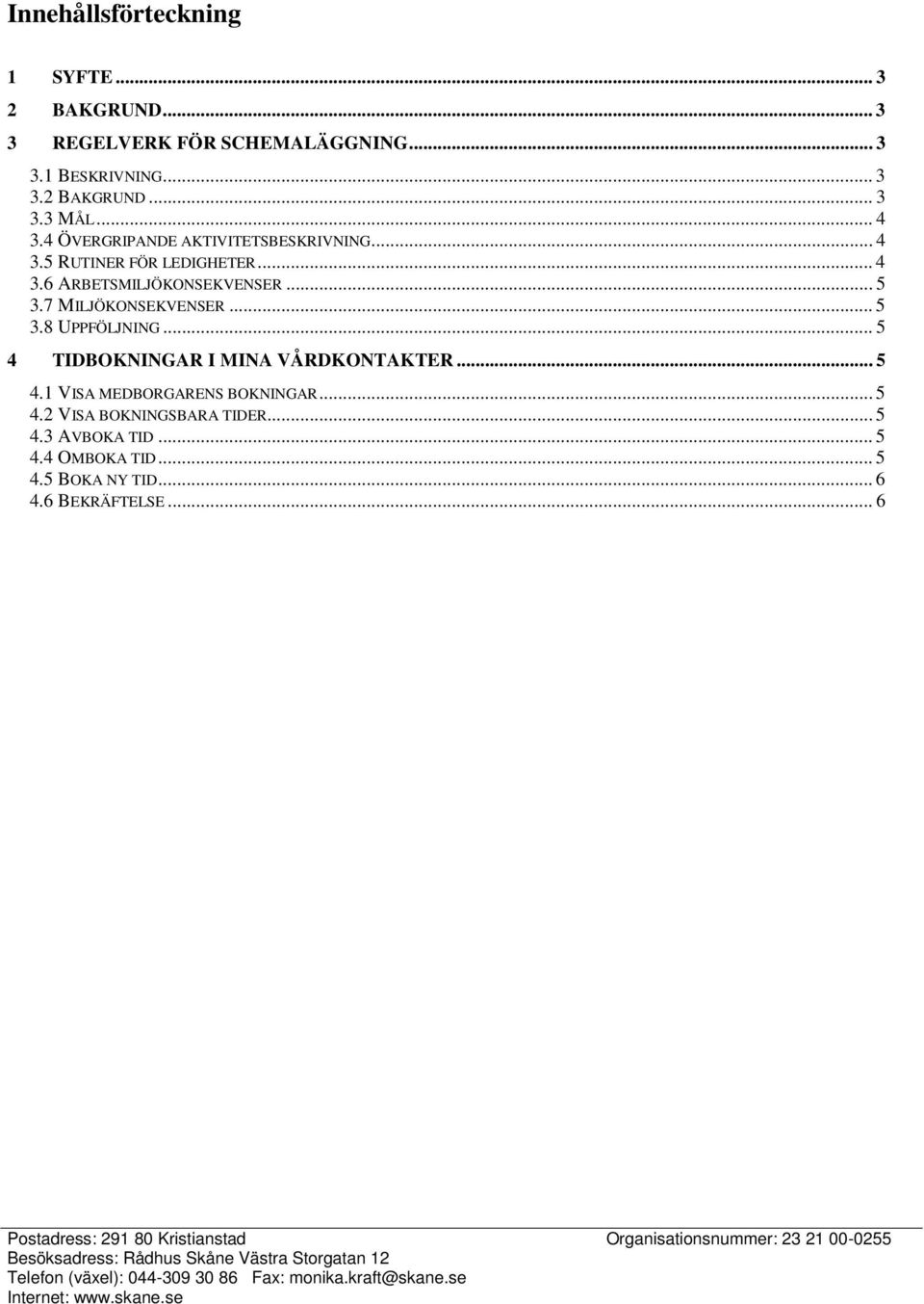 7 MILJÖKONSEKVENSER... 5 3.8 UPPFÖLJNING... 5 4 TIDBOKNINGAR I MINA VÅRDKONTAKTER... 5 4.1 VISA MEDBORGARENS BOKNINGAR.