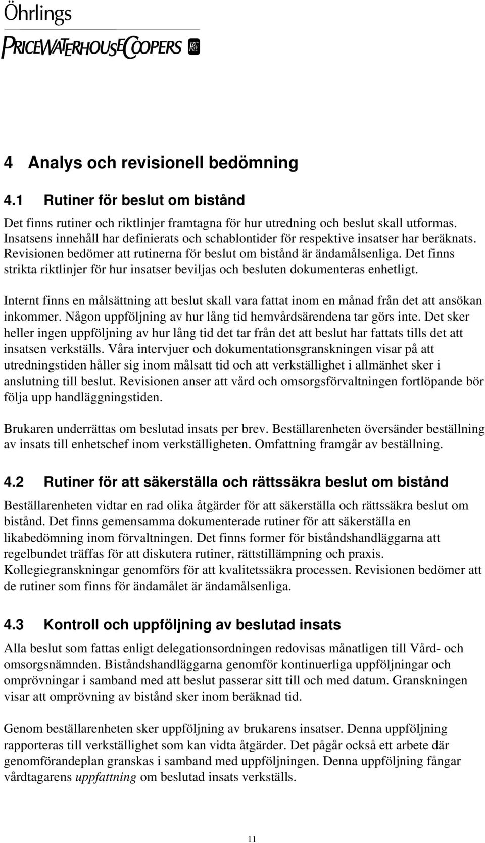 Det finns strikta riktlinjer för hur insatser beviljas och besluten dokumenteras enhetligt. Internt finns en målsättning att beslut skall vara fattat inom en månad från det att ansökan inkommer.