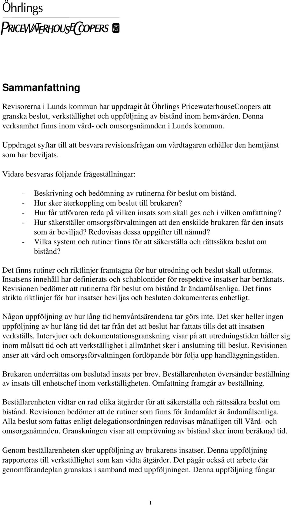 Vidare besvaras följande frågeställningar: - Beskrivning och bedömning av rutinerna för beslut om bistånd. - Hur sker återkoppling om beslut till brukaren?