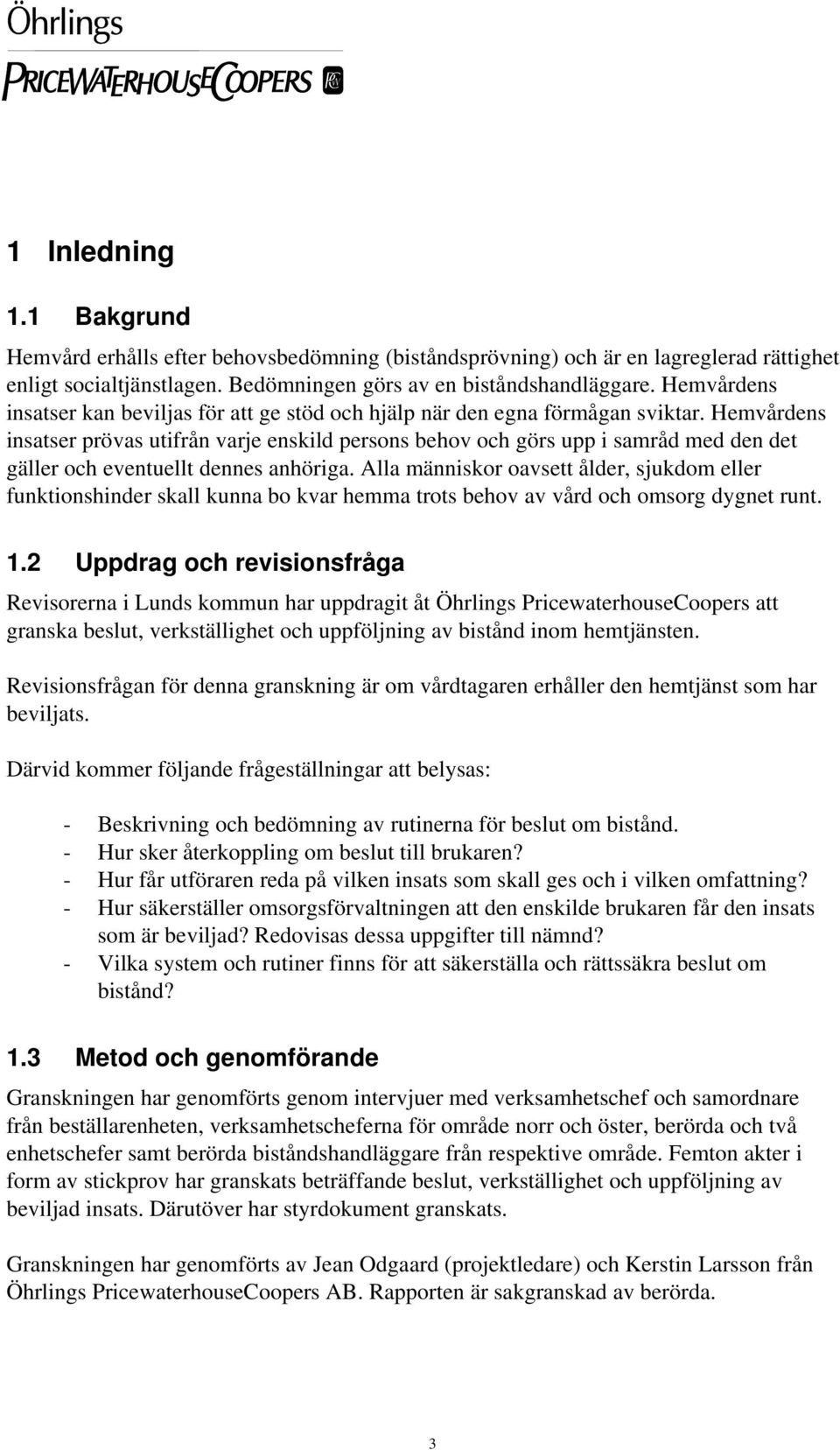 Hemvårdens insatser prövas utifrån varje enskild persons behov och görs upp i samråd med den det gäller och eventuellt dennes anhöriga.