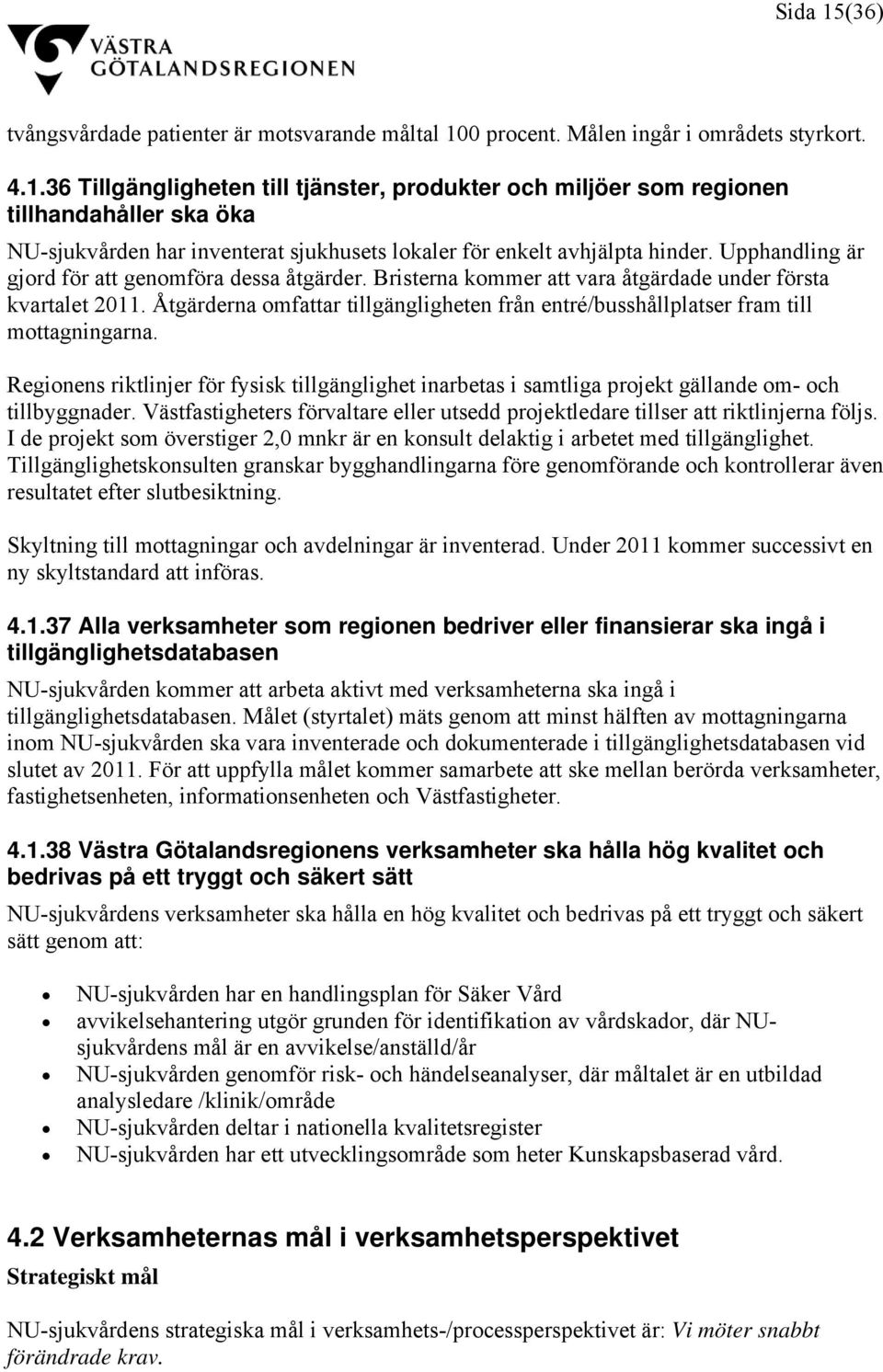 Åtgärderna omfattar tillgängligheten från entré/busshållplatser fram till mottagningarna. Regionens riktlinjer för fysisk tillgänglighet inarbetas i samtliga projekt gällande om- och tillbyggnader.