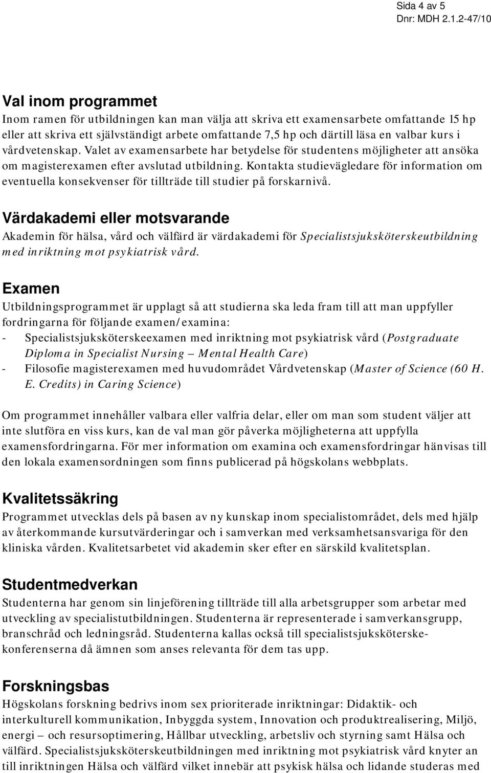 Kontakta studievägledare för information om eventuella konsekvenser för tillträde till studier på forskarnivå.