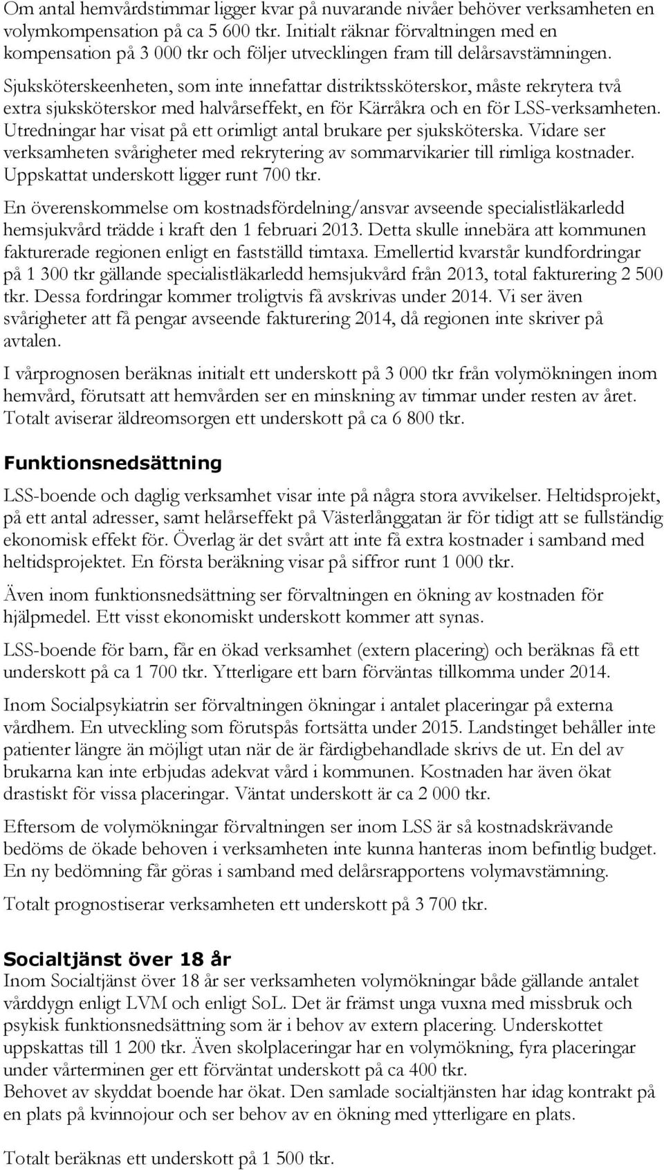 Sjuksköterskeenheten, som inte innefattar distriktssköterskor, måste rekrytera två extra sjuksköterskor med halvårseffekt, en för Kärråkra och en för LSS-verksamheten.