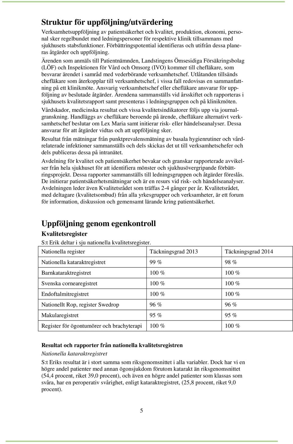 Ärenden som anmäls till Patientnämnden, Landstingens Ömsesidiga Försäkringsbolag (LÖF) och Inspektionen för Vård och Omsorg (IVO) kommer till chefläkare, som besvarar ärendet i samråd med