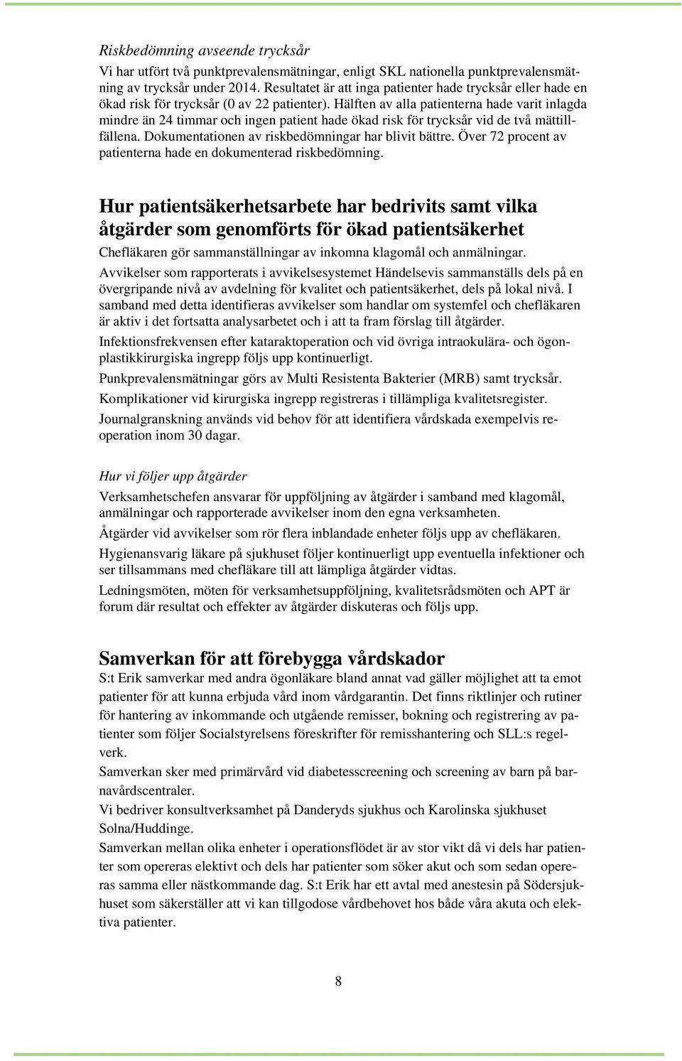 Hälften av alla patienterna hade varit inlagda mindre än 24 timmar och ingen patient hade ökad risk för trycksår vid de två mättillfällena. Dokumentationen av riskbedömningar har blivit bättre.