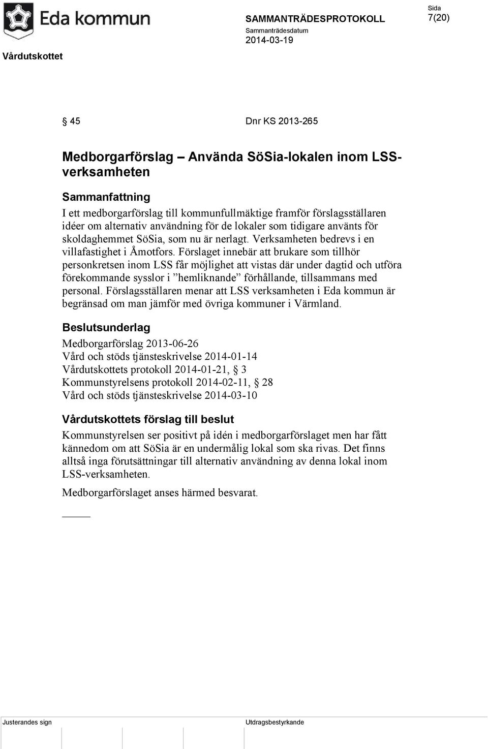 Förslaget innebär att brukare som tillhör personkretsen inom LSS får möjlighet att vistas där under dagtid och utföra förekommande sysslor i hemliknande förhållande, tillsammans med personal.