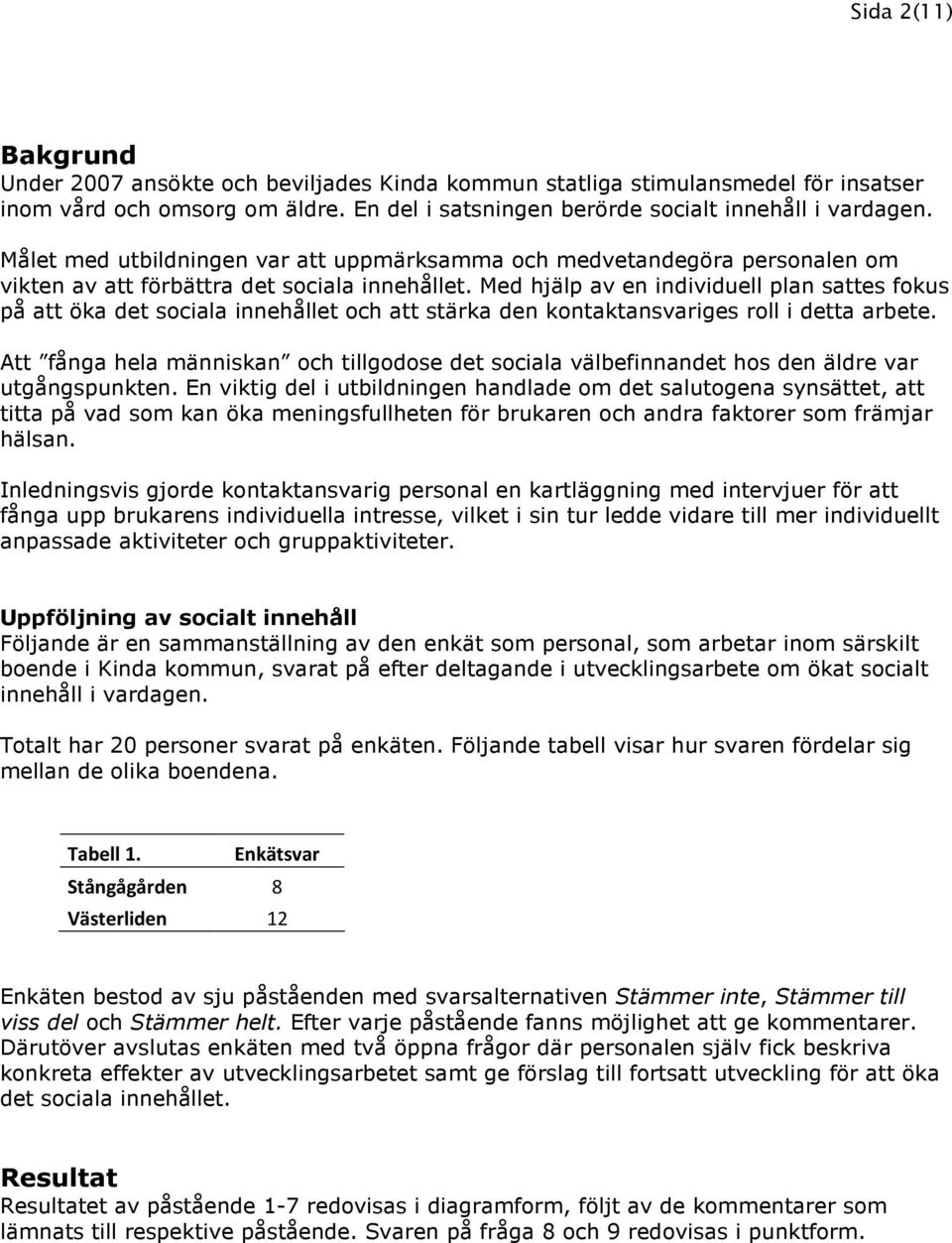 Med hjälp av en individuell plan sattes fokus på att öka det sociala innehållet och att stärka den kontaktansvariges roll i detta arbete.