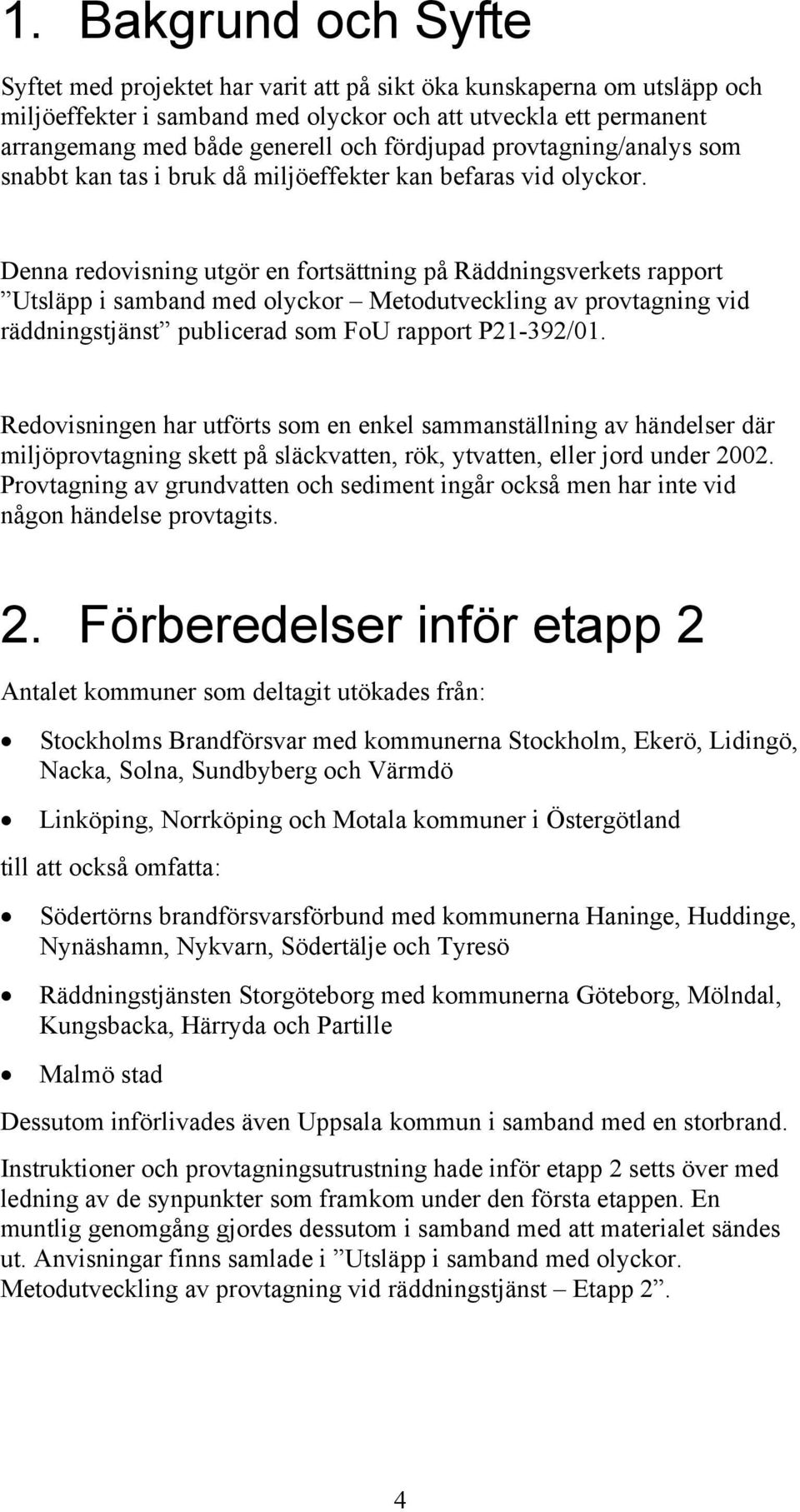 Denna redovisning utgör en fortsättning på Räddningsverkets rapport Utsläpp i samband med olyckor Metodutveckling av provtagning vid räddningstjänst publicerad som FoU rapport P21-392/01.