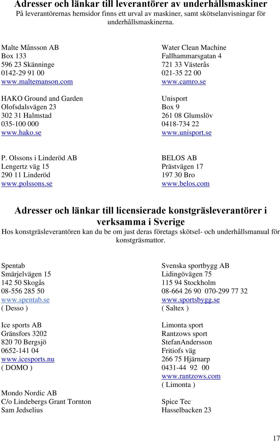 se HAKO Ground and Garden Unisport Olofsdalsvägen 23 Box 9 302 31 Halmstad 261 08 Glumslöv 035-100 000 0418-734 22 www.hako.se www.unisport.se P.