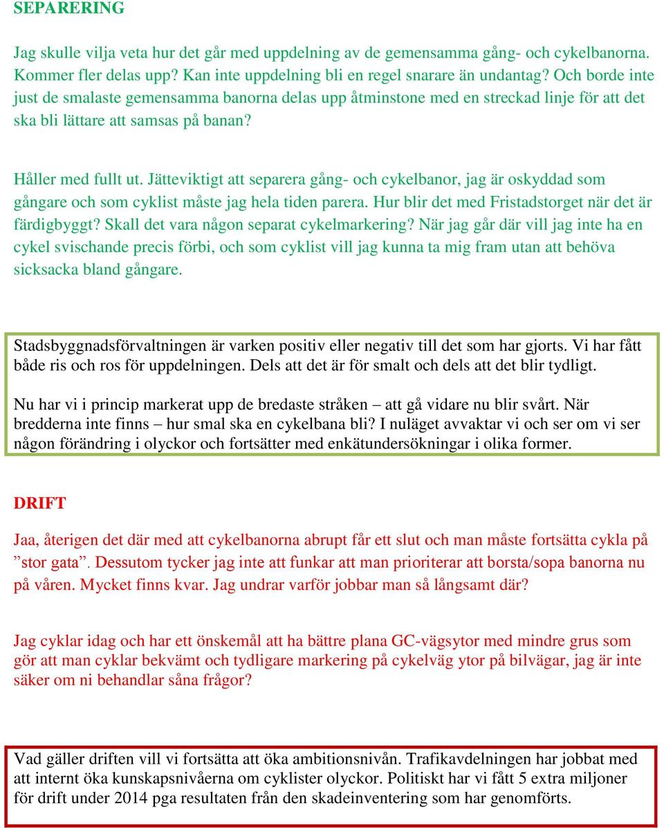 Jätteviktigt att separera gång- och cykelbanor, jag är oskyddad som gångare och som cyklist måste jag hela tiden parera. Hur blir det med Fristadstorget när det är färdigbyggt?