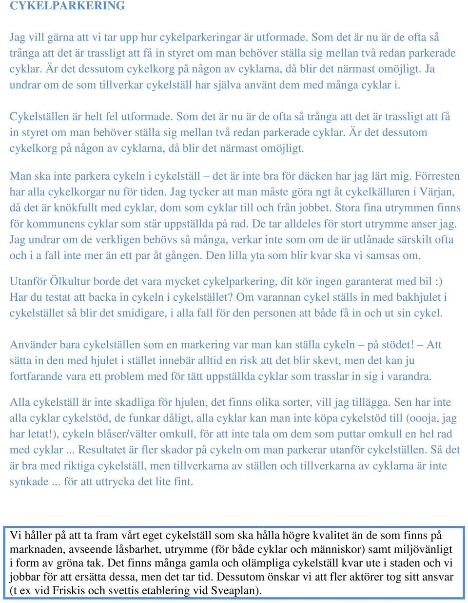 Är det dessutom cykelkorg på någon av cyklarna, då blir det närmast omöjligt. Ja undrar om de som tillverkar cykelställ har själva använt dem med många cyklar i. Cykelställen är helt fel utformade.