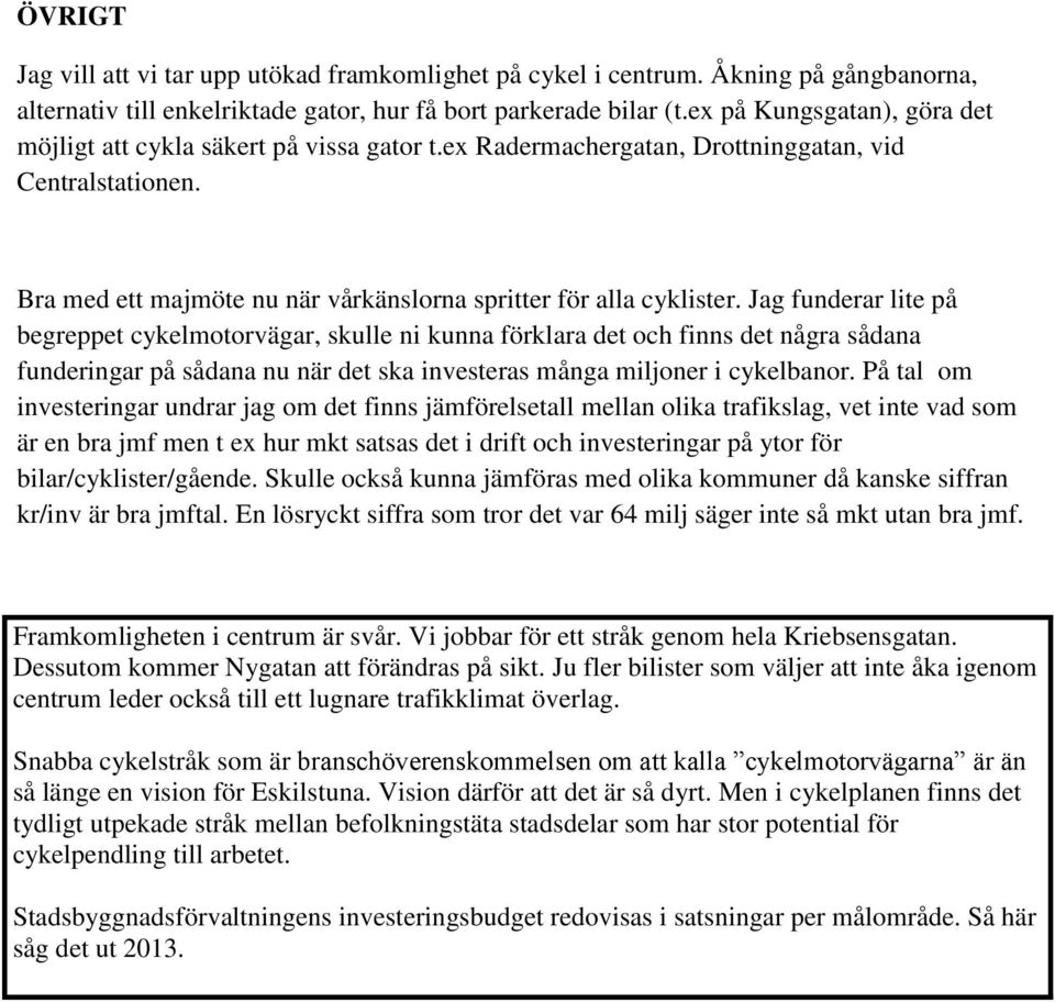 Jag funderar lite på begreppet cykelmotorvägar, skulle ni kunna förklara det och finns det några sådana funderingar på sådana nu när det ska investeras många miljoner i cykelbanor.