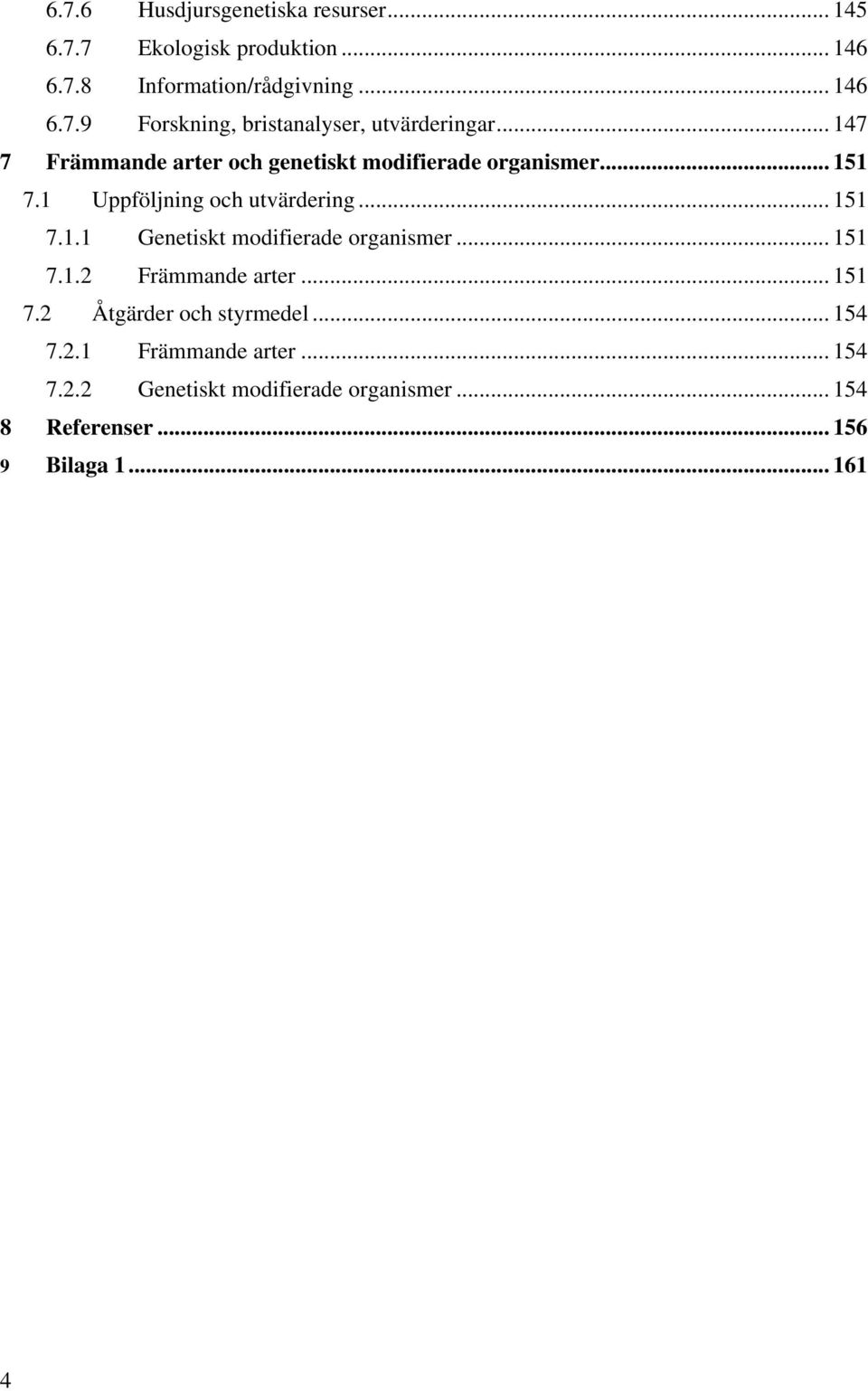.. 151 7.1.2 Främmande arter... 151 7.2 Åtgärder och styrmedel... 154 7.2.1 Främmande arter... 154 7.2.2 Genetiskt modifierade organismer.