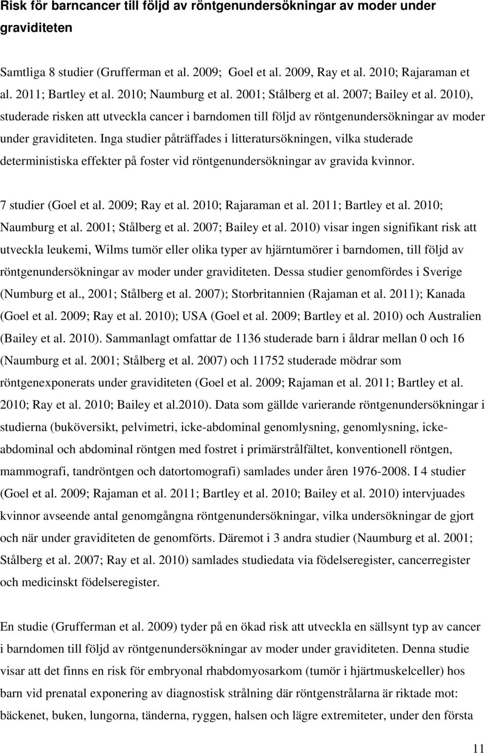 Inga studier påträffades i litteratursökningen, vilka studerade deterministiska effekter på foster vid röntgenundersökningar av gravida kvinnor. 7 studier (Goel et al. 2009; Ray et al.