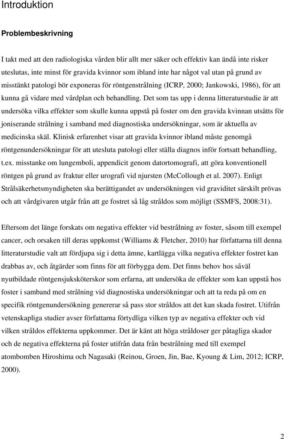 Det som tas upp i denna litteraturstudie är att undersöka vilka effekter som skulle kunna uppstå på foster om den gravida kvinnan utsätts för joniserande strålning i samband med diagnostiska