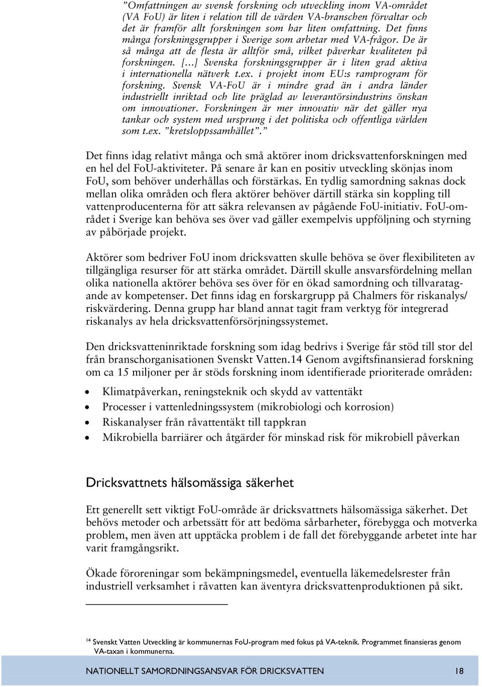 [ ] Svenska forskningsgrupper är i liten grad aktiva i internationella nätverk t.ex. i projekt inom EU:s ramprogram för forskning.