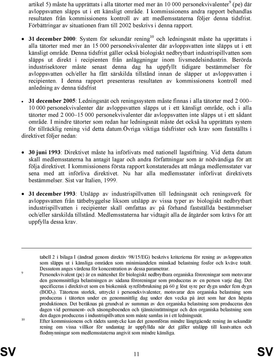 31 december 2000: System för sekundär rening 10 och ledningsnät måste ha upprättats i alla tätorter med mer än 15 000 personekvivalenter där avloppsvatten inte släpps ut i ett känsligt område.