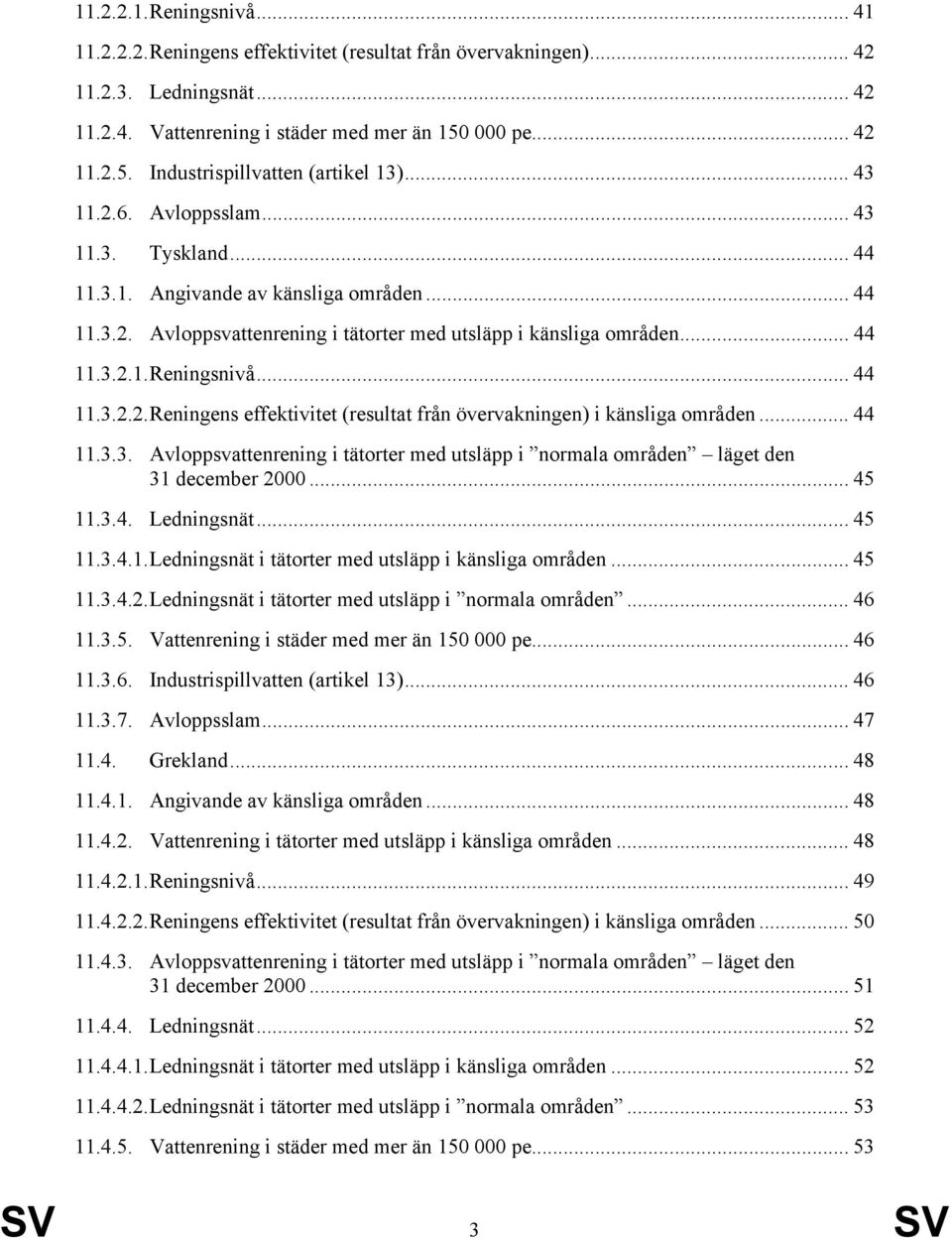 .. 44 11.3.2.1. Reningsnivå... 44 11.3.2.2. Reningens effektivitet (resultat från övervakningen) i känsliga områden... 44 11.3.3. Avloppsvattenrening i tätorter med utsläpp i normala områden läget den 31 december 2000.