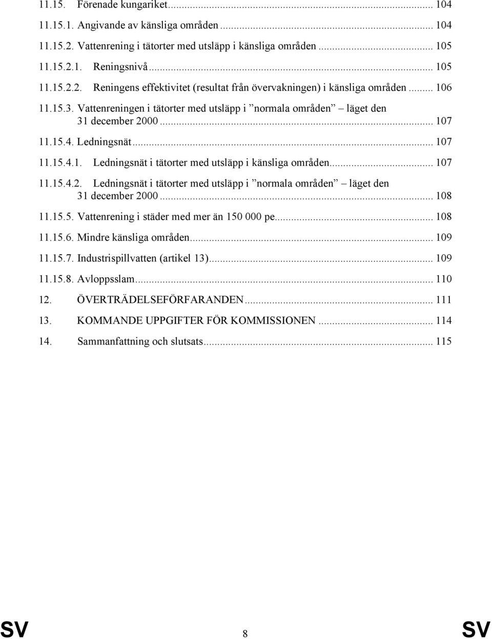 .. 107 11.15.4.2. Ledningsnät i tätorter med utsläpp i normala områden läget den 31 december 2000... 108 11.15.5. Vattenrening i städer med mer än 150 000 pe... 108 11.15.6. Mindre känsliga områden.