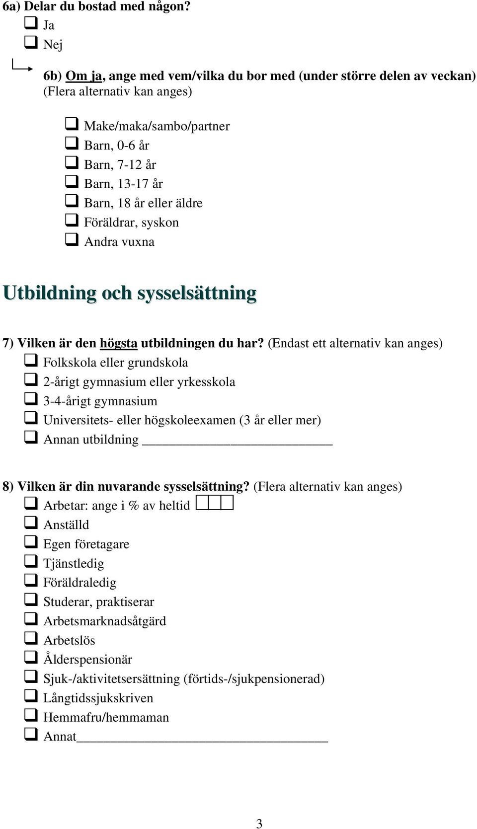 Föräldrar, syskon Andra vuxna Utbildning och sysselsättning 7) Vilken är den högsta utbildningen du har?