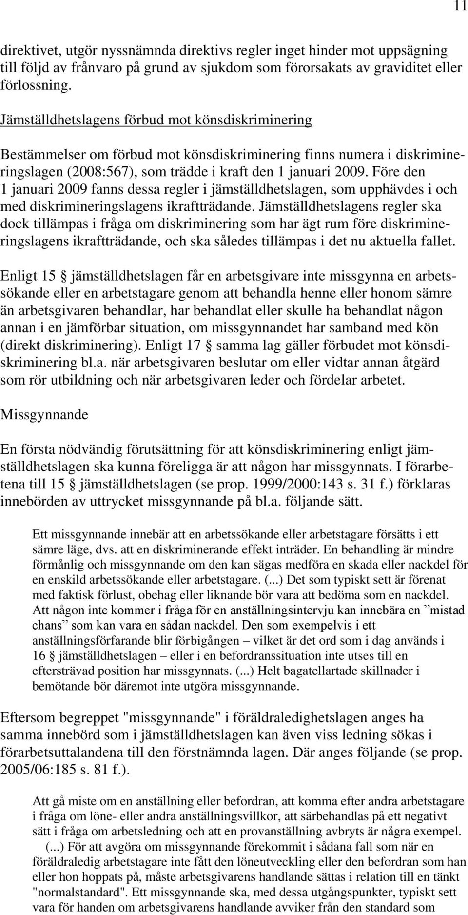 Före den 1 januari 2009 fanns dessa regler i jämställdhetslagen, som upphävdes i och med diskrimineringslagens ikraftträdande.