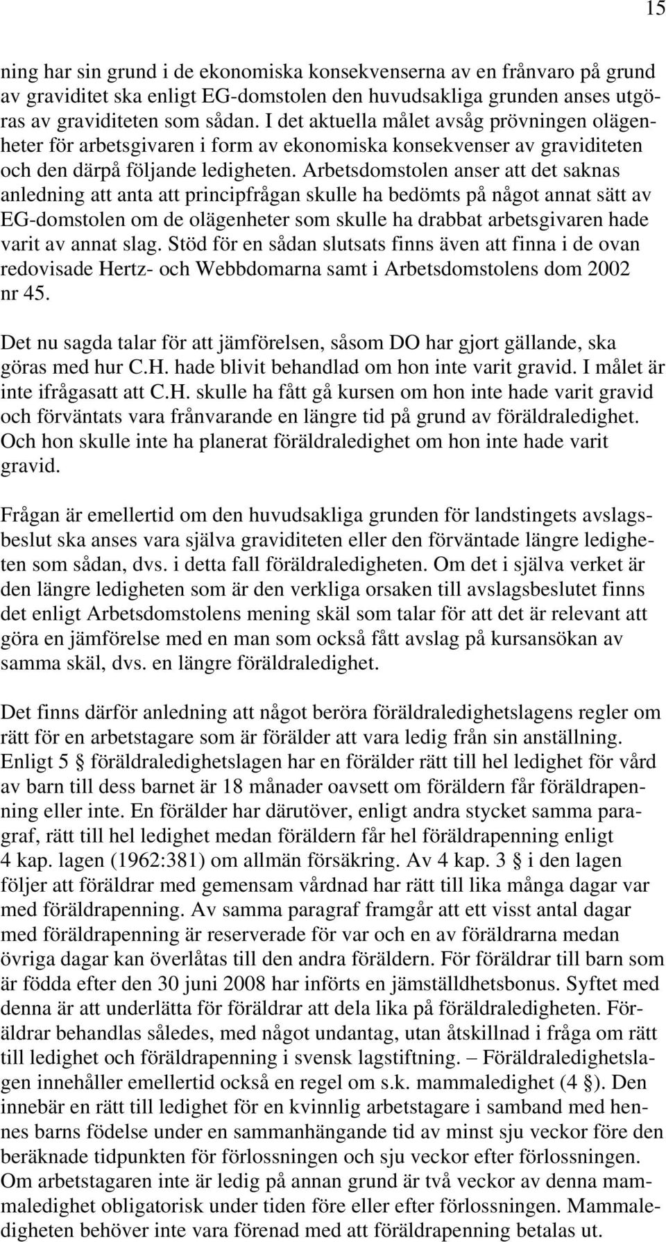 Arbetsdomstolen anser att det saknas anledning att anta att principfrågan skulle ha bedömts på något annat sätt av EG-domstolen om de olägenheter som skulle ha drabbat arbetsgivaren hade varit av