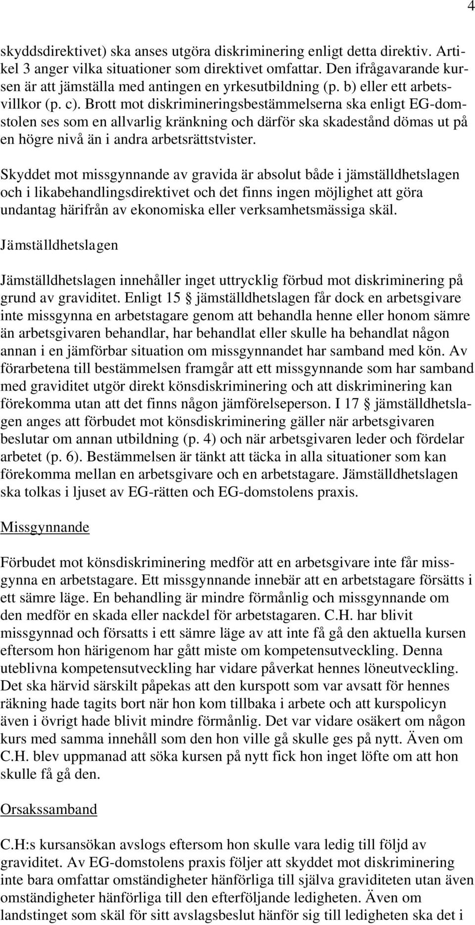 Brott mot diskrimineringsbestämmelserna ska enligt EG-domstolen ses som en allvarlig kränkning och därför ska skadestånd dömas ut på en högre nivå än i andra arbetsrättstvister.