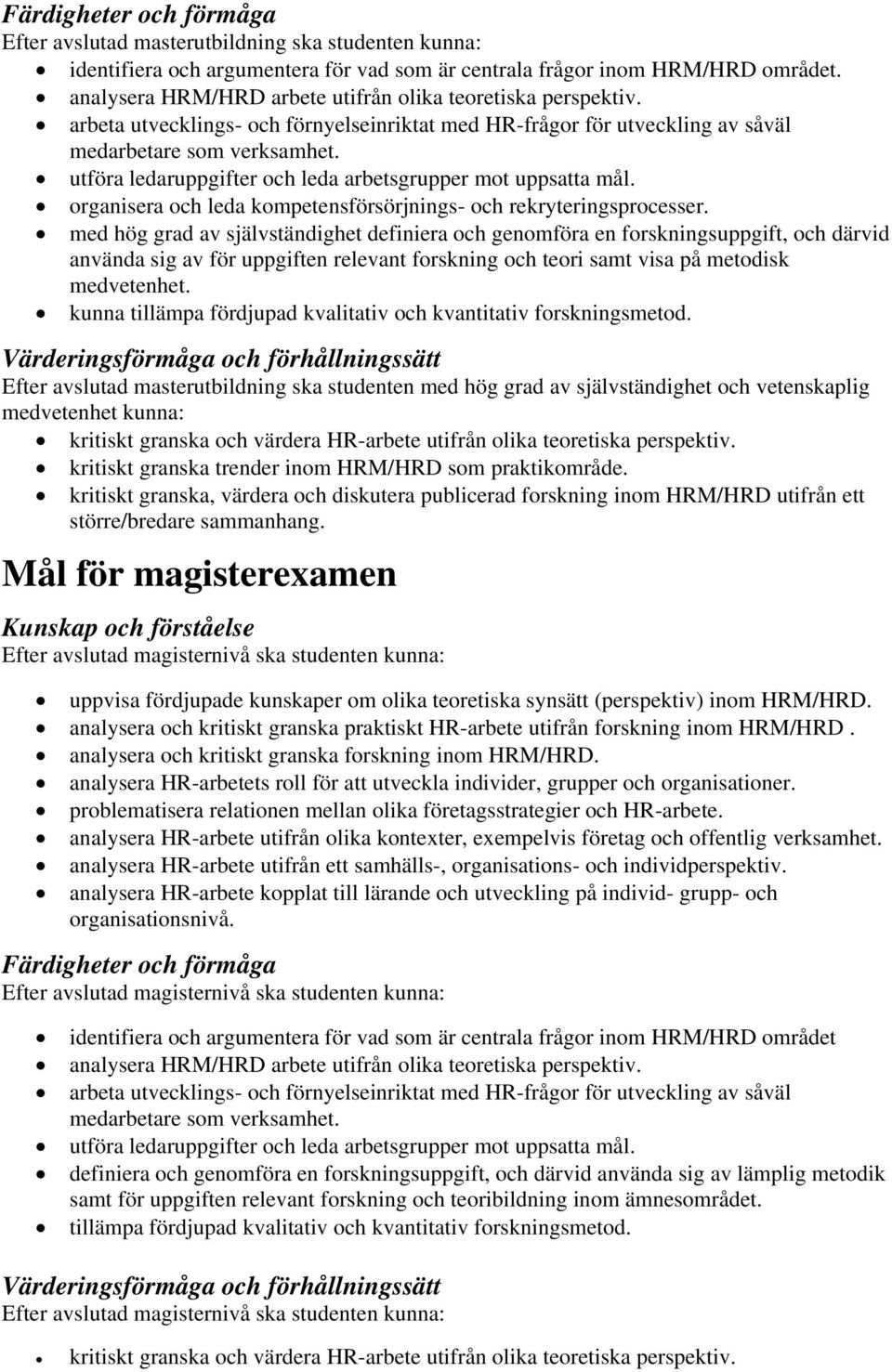 utföra ledaruppgifter och leda arbetsgrupper mot uppsatta mål. organisera och leda kompetensförsörjnings- och rekryteringsprocesser.