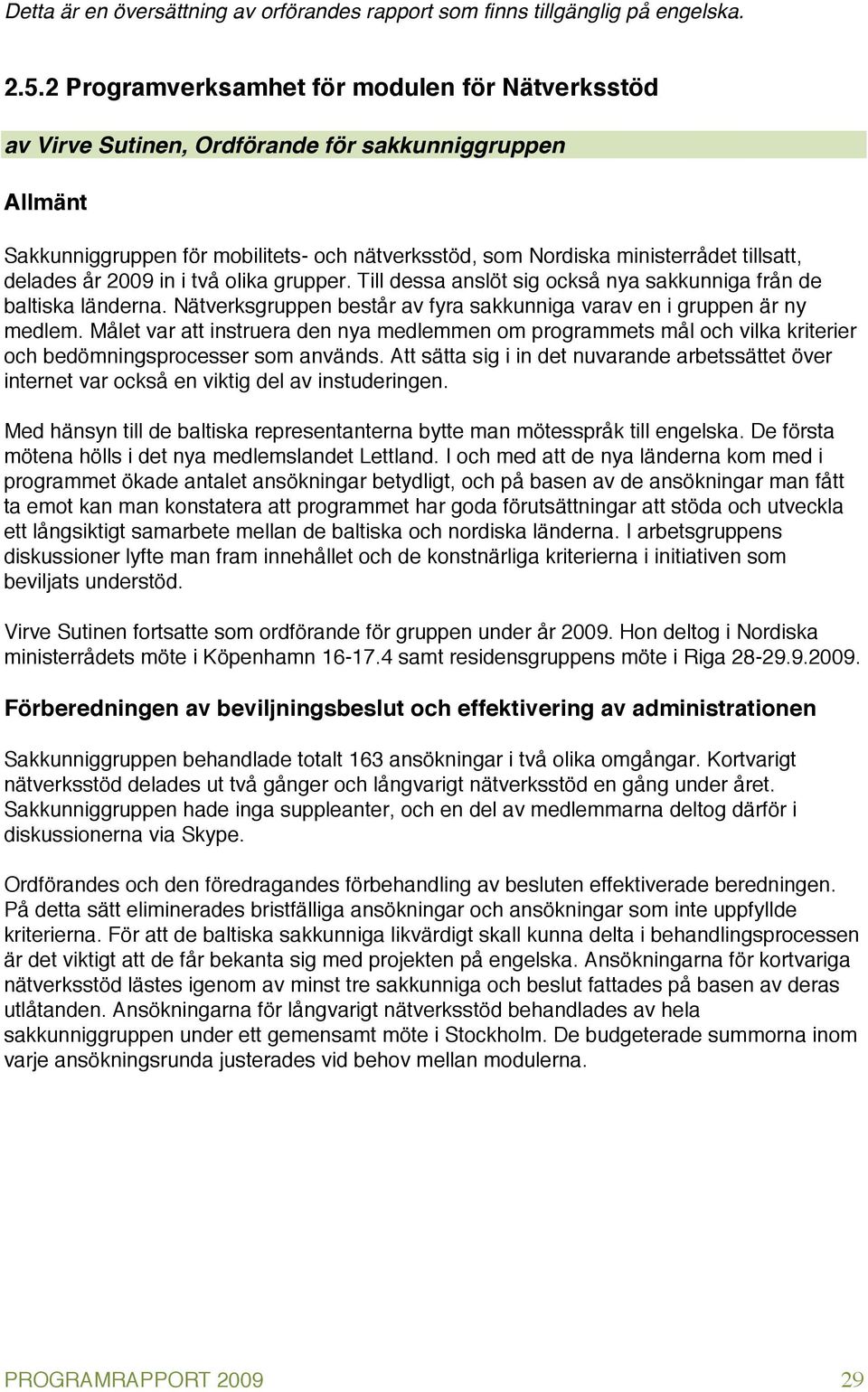 delades år 2009 in i två olika grupper. Till dessa anslöt sig också nya sakkunniga från de baltiska länderna. Nätverksgruppen består av fyra sakkunniga varav en i gruppen är ny medlem.