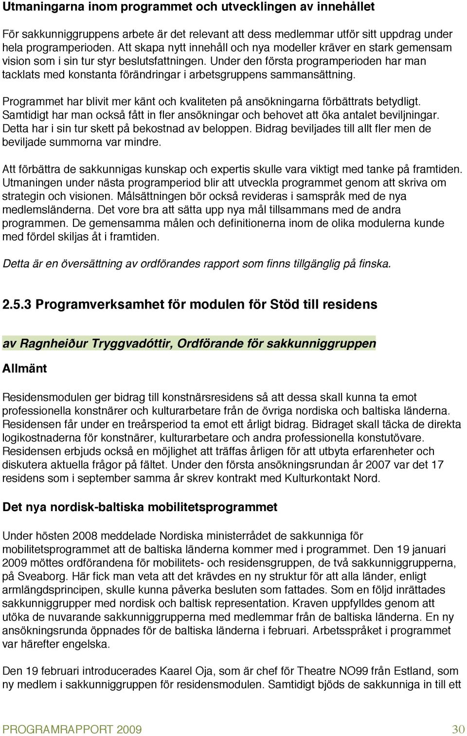 Under den första programperioden har man tacklats med konstanta förändringar i arbetsgruppens sammansättning. Programmet har blivit mer känt och kvaliteten på ansökningarna förbättrats betydligt.