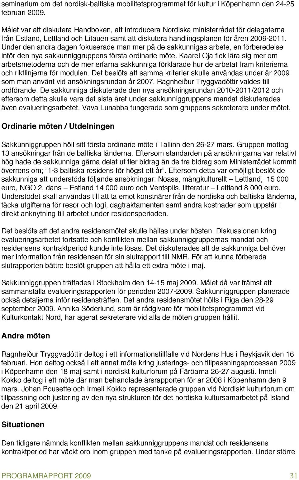 Under den andra dagen fokuserade man mer på de sakkunnigas arbete, en förberedelse inför den nya sakkunniggruppens första ordinarie möte.