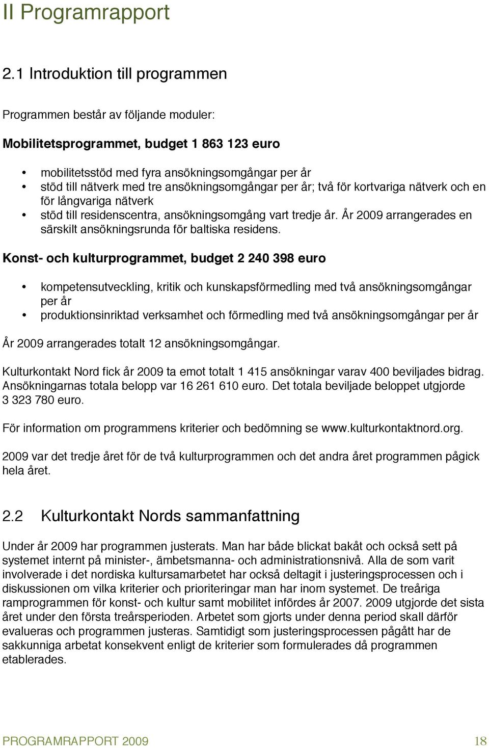 ansökningsomgångar per år; två för kortvariga nätverk och en för långvariga nätverk stöd till residenscentra, ansökningsomgång vart tredje år.