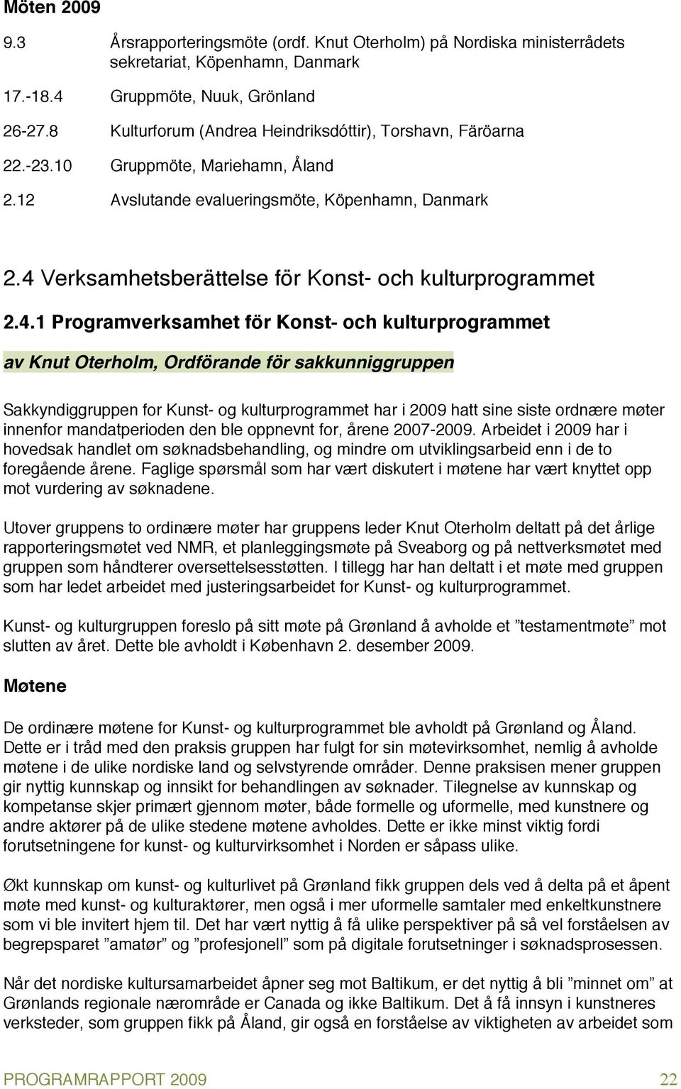 4 Verksamhetsberättelse för Konst- och kulturprogrammet 2.4.1 Programverksamhet för Konst- och kulturprogrammet av Knut Oterholm, Ordförande för sakkunniggruppen Sakkyndiggruppen for Kunst- og