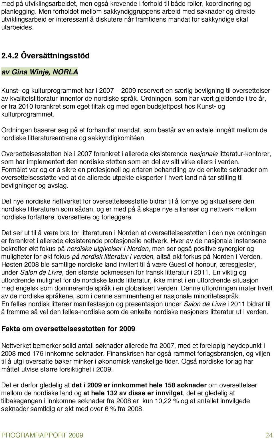 2 Översättningsstöd av Gina Winje, NORLA Kunst- og kulturprogrammet har i 2007 2009 reservert en særlig bevilgning til oversettelser av kvalitetslitteratur innenfor de nordiske språk.