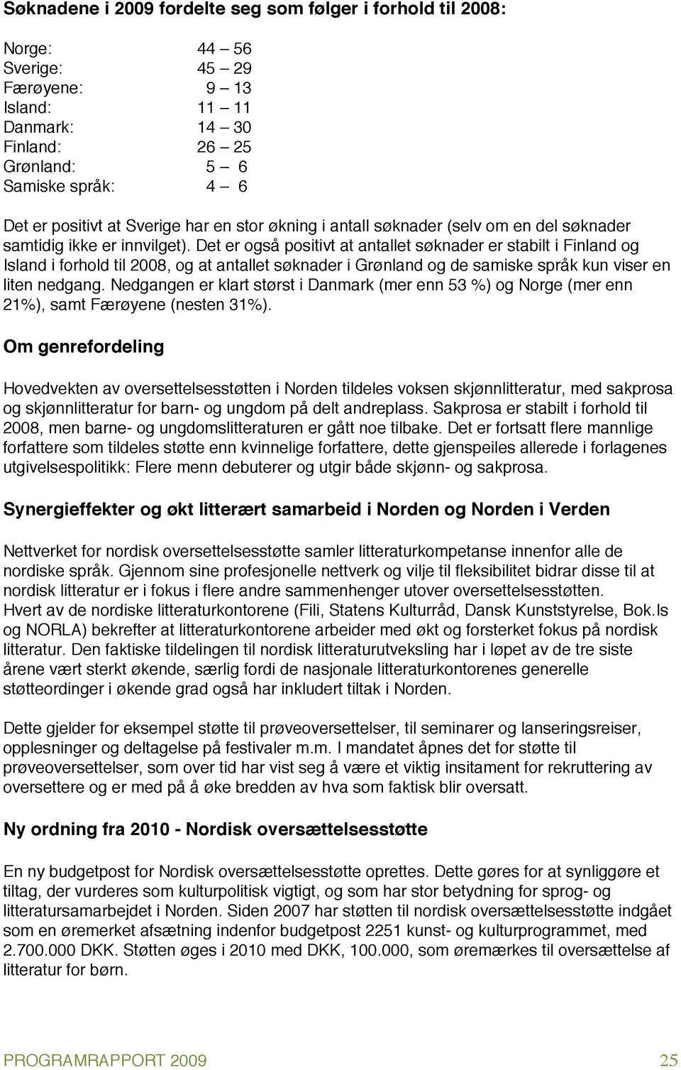 Det er også positivt at antallet søknader er stabilt i Finland og Island i forhold til 2008, og at antallet søknader i Grønland og de samiske språk kun viser en liten nedgang.