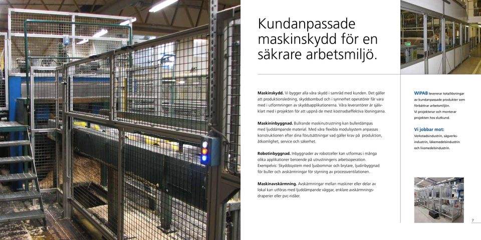 Våra leverantörer är självklart med i projekten för att uppnå de mest kostnadseffektiva lösningarna. Maskininbyggnad. Bullrande maskinutrustning kan bullerdämpas med ljuddämpande material.