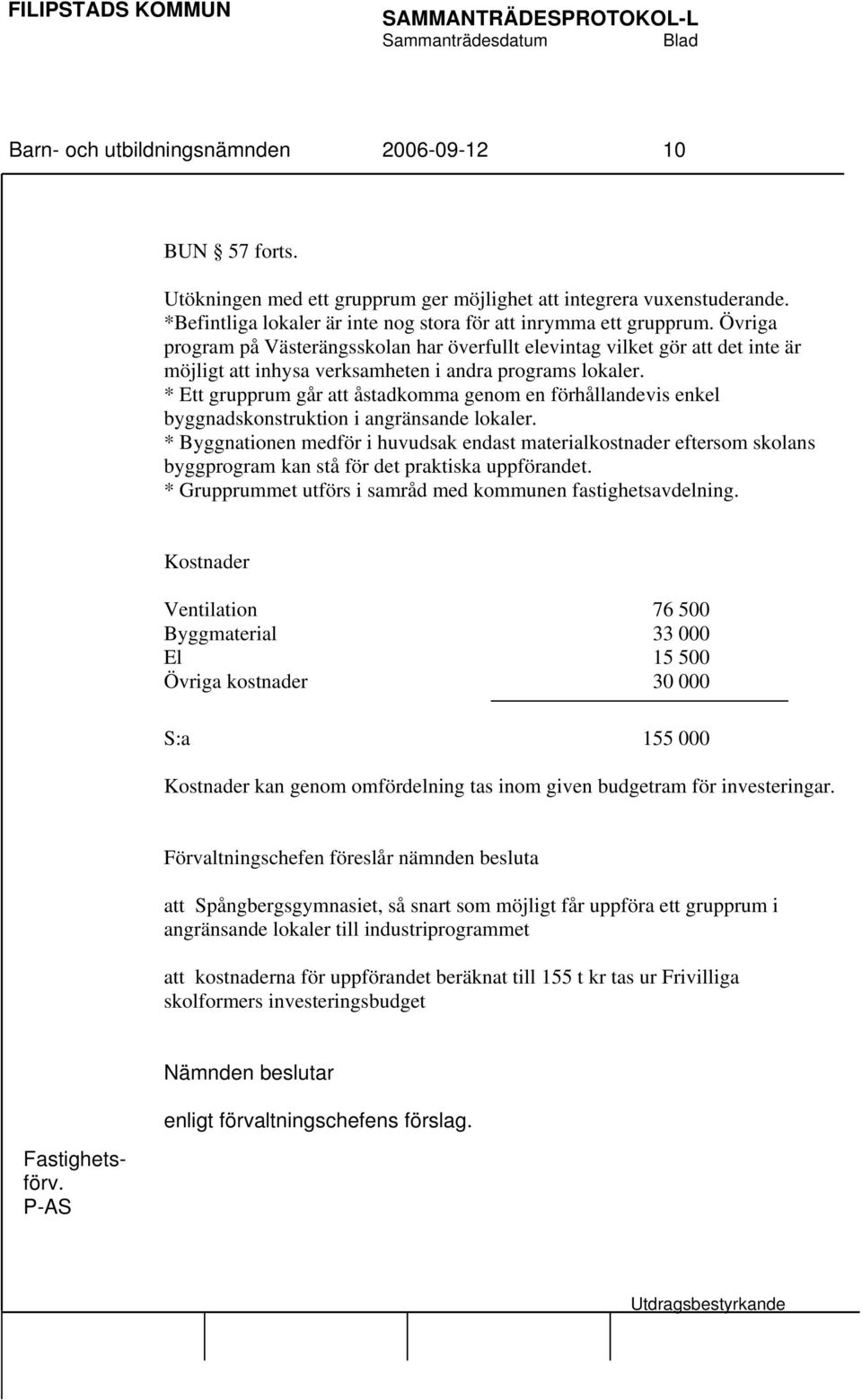 Övriga program på Västerängsskolan har överfullt elevintag vilket gör att det inte är möjligt att inhysa verksamheten i andra programs lokaler.