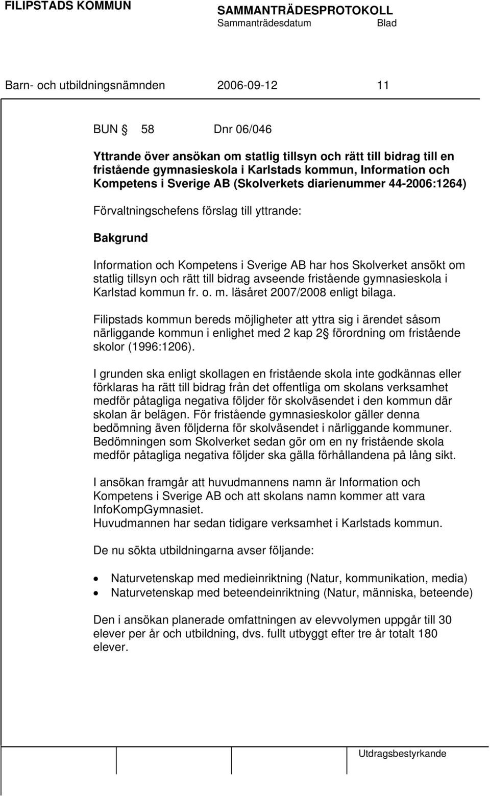 och rätt till bidrag avseende fristående gymnasieskola i Karlstad kommun fr. o. m. läsåret 2007/2008 enligt bilaga.