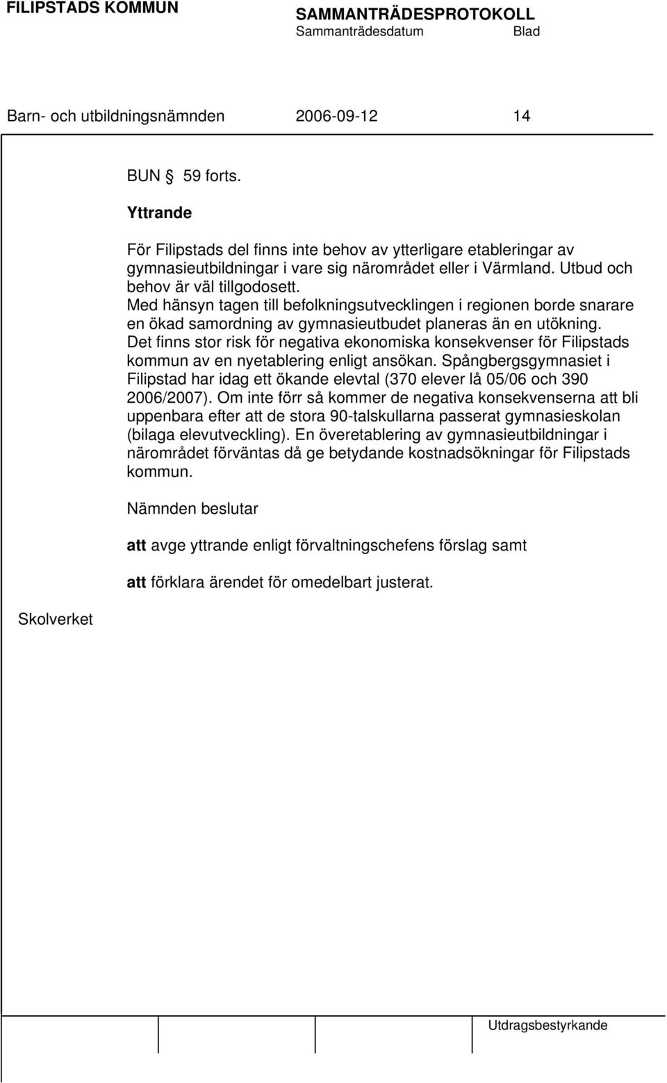 Med hänsyn tagen till befolkningsutvecklingen i regionen borde snarare en ökad samordning av gymnasieutbudet planeras än en utökning.